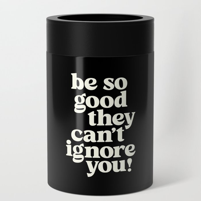 Be So Good They Can't Ignore You Can Cooler
