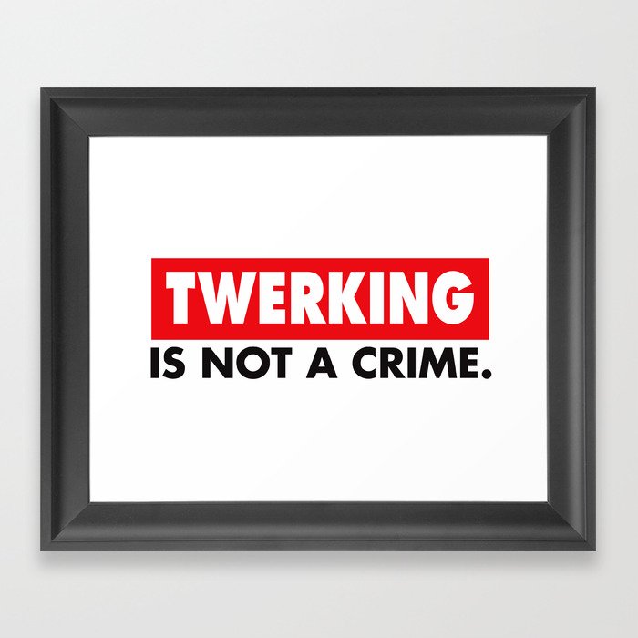 TWERKING IS NOT A CRIME. Framed Art Print