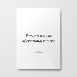 Worry is a waste of emotional reserve - Ayn rand Metal Print