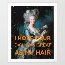 I hope your day is as great as my hair- Mischievous Marie Antoinette  Art Print