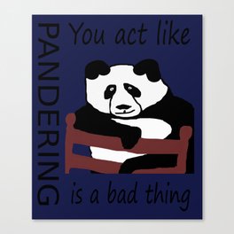 You act like pandering is a bad thing Canvas Print