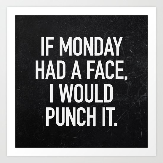 If Monday had a face, I would punch it Art Print