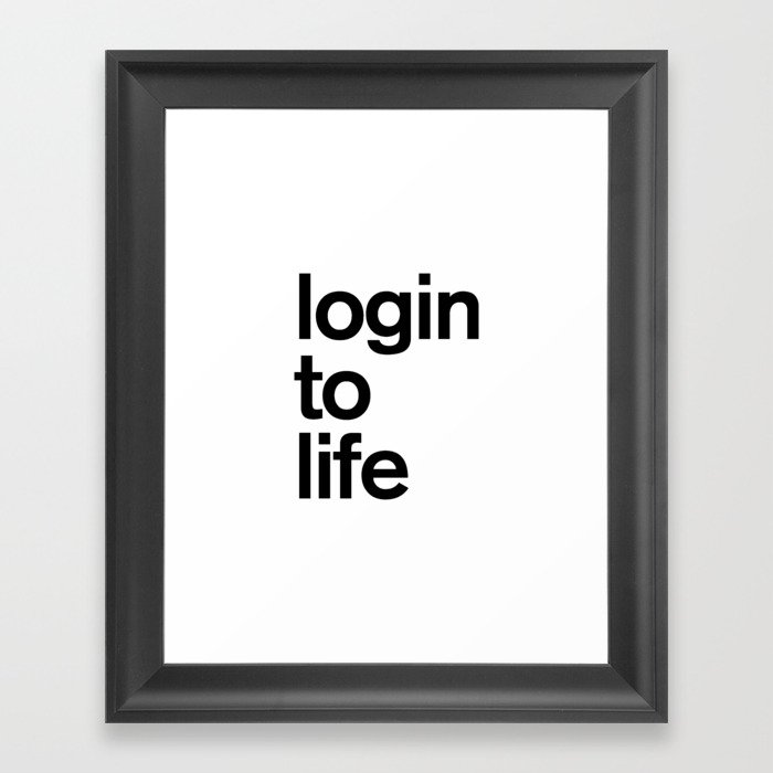 Login To Life Framed Art Print Framed Art Print