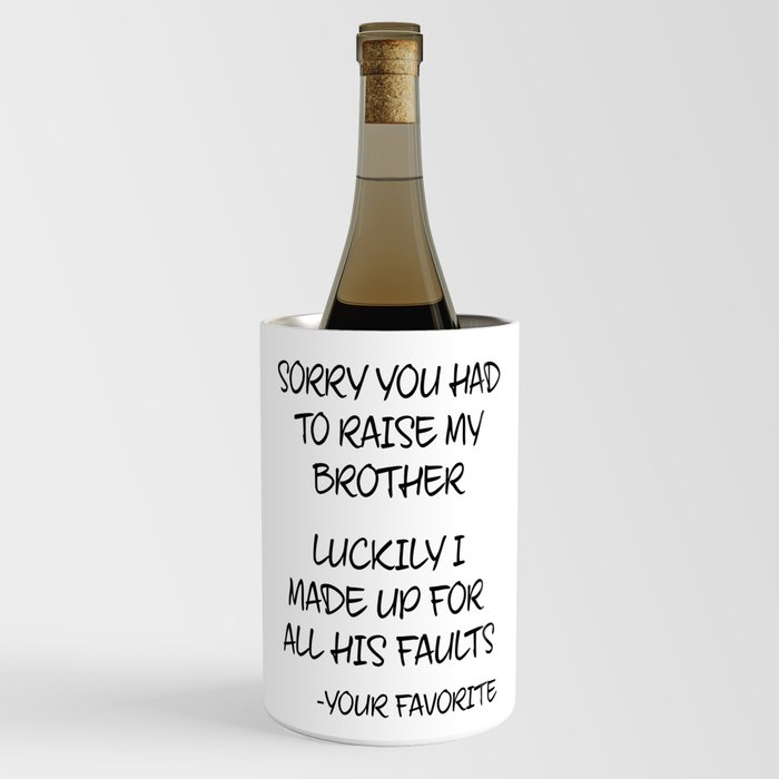 Sorry You Had To Raise My Brother - Your Favorite Wine Chiller