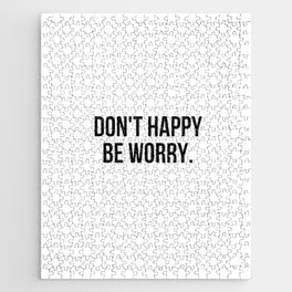 Don't Happy Be Worry Wrong Sarcastic And Hilarious Quote For Anxious People Black And White T-Shirt Stickers And More Jigsaw Puzzle