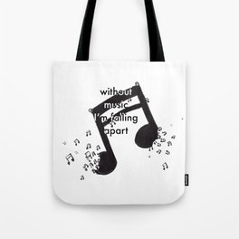 Without music I’m falling apart. Turning into pieces music note. Tote Bag