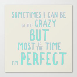 Sometimes I can be (a bit) crazy but most of the time I'm perfect Canvas Print