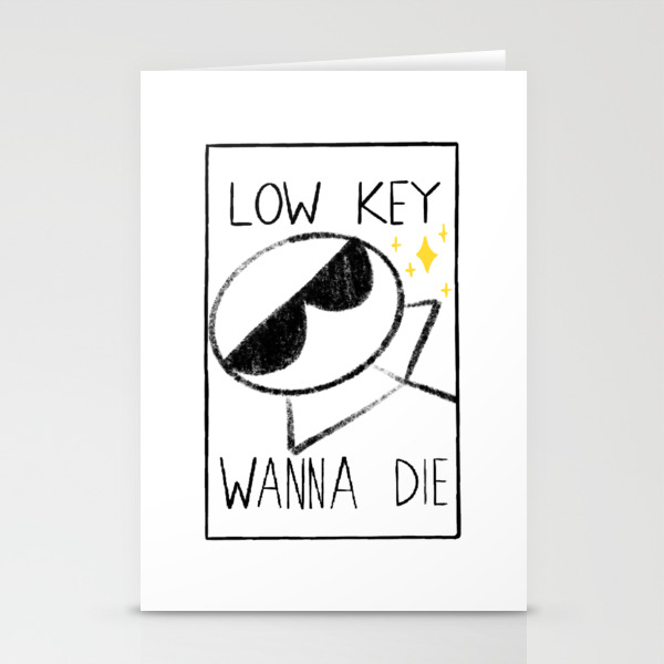 Low Key Wanna Die Stationery Cards By That Part Of The Internet Society6