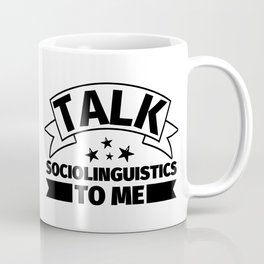 Sociolinguistics Funny Gifts - Talk Sociolinguistics to me Coffee Mug | Graphicdesign, Sociolinguistics 