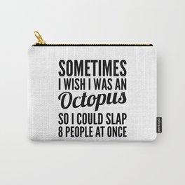 Sometimes I Wish I Was an Octopus So I Could Slap 8 People at Once Carry-All Pouch