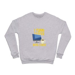 I Turn Coffee Into Code For Computer Programmer Crewneck Sweatshirt