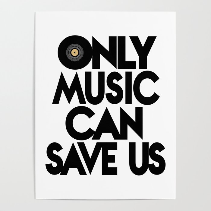 Only Music Can Save Us - Black  White Poster