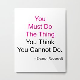You Must Do The Thing You Think You Cannot Do. Metal Print