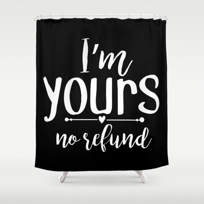 I'm Yours No Refund Shower Curtain