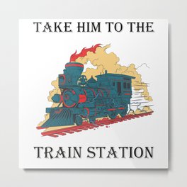 Trains - Take Him To The Train Station Metal Print | Tradition, Ironrailwayer, Modelrailway, Graphicdesign, Work, Modeltrain, Hobby, Daddy, Giftidea, Steamlocomotive 