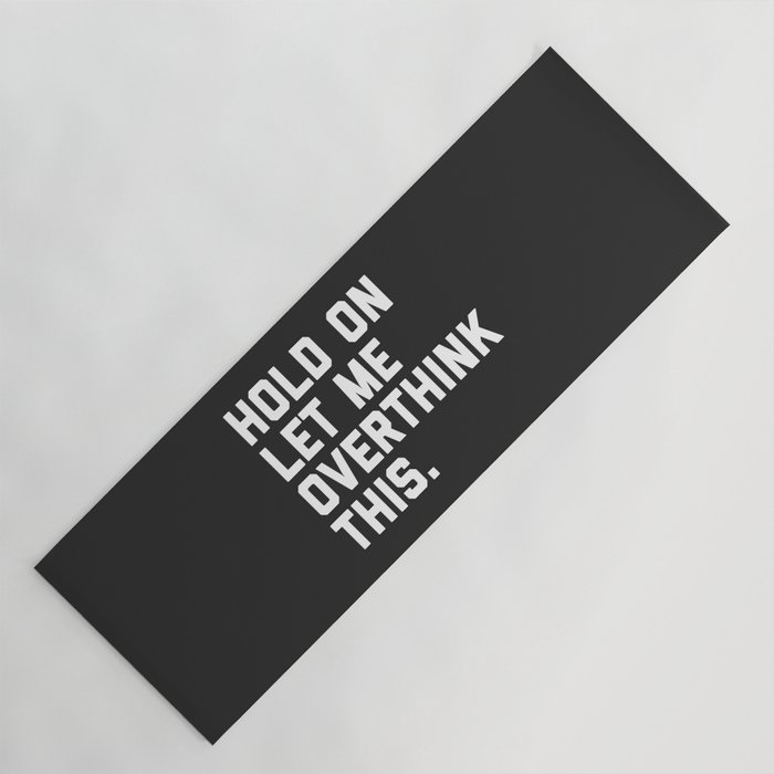 Hold On, Overthink This Funny Quote Yoga Mat