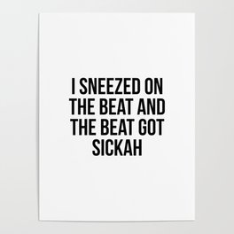 I sneezed on the beat and the beat got sickah Poster