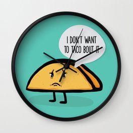 I Don't Want To Taco Bout It Wall Clock