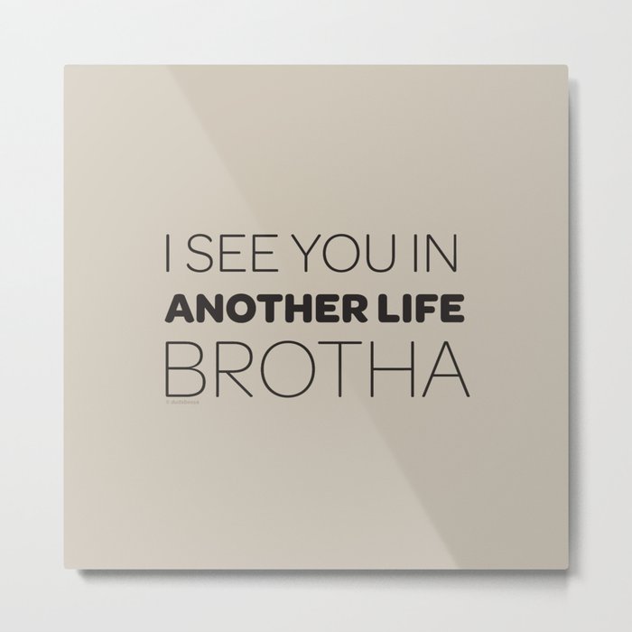 I See You in Another Life, Brotha! Metal Print