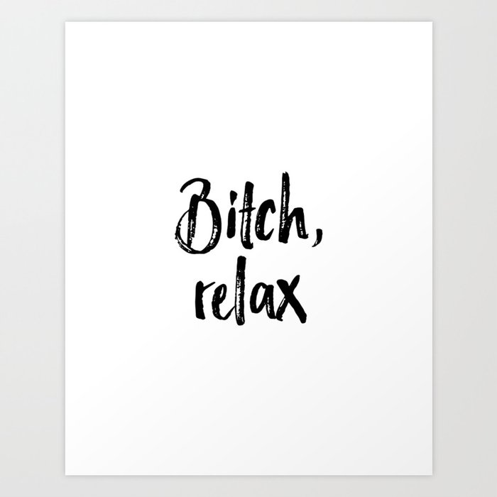 Relax Bitch Gift For Her Bitch Quote Bitch Poster Home Decor