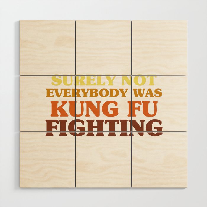 Surely Not Everybody Was Kung Fu Fighting Wood Wall Art