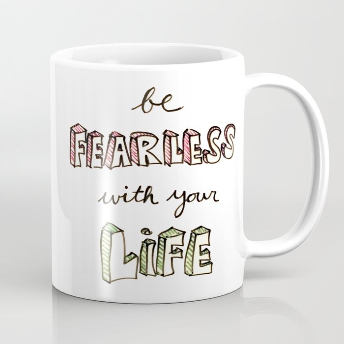 Be fearless with your Life Coffee Mug