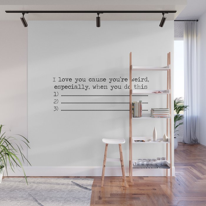 I love you cause you're weird especially when you do these 3 things... Wall Mural