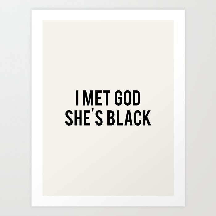I Met God, She's Black Art Print