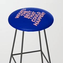 Whats The Best That Could Happen Bar Stool