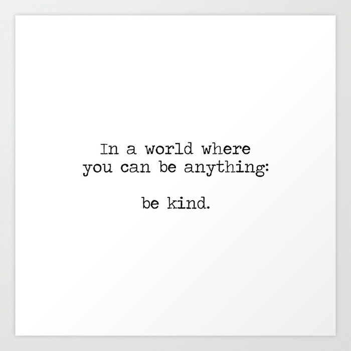 In A World Where You Can Be Anything -Be Kind Art Print by Summer Soul ...