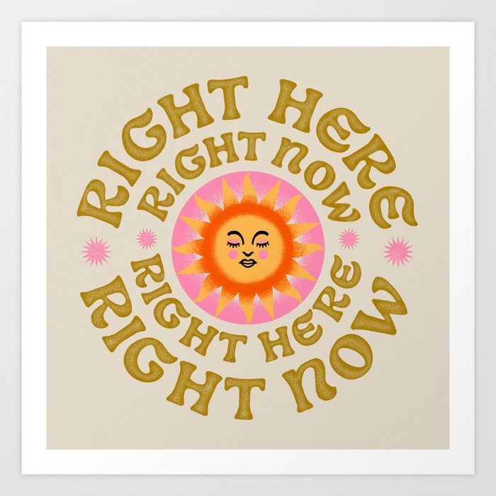 Right Here Right Now Art Print
