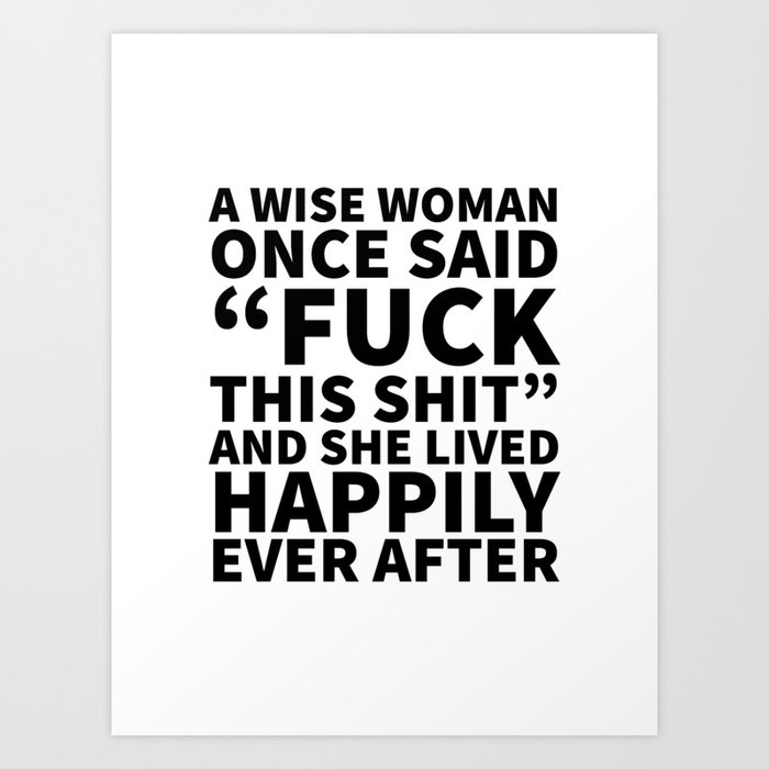 A Wise Woman Once Said Fuck This Shit Art Print