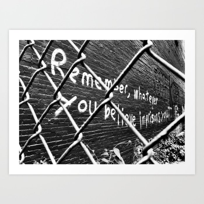 Remember, whatever you believe imprisons you Art Print