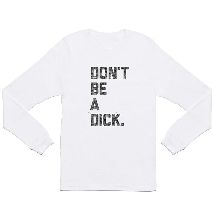 Don't Be A Dick Long Sleeve T Shirt