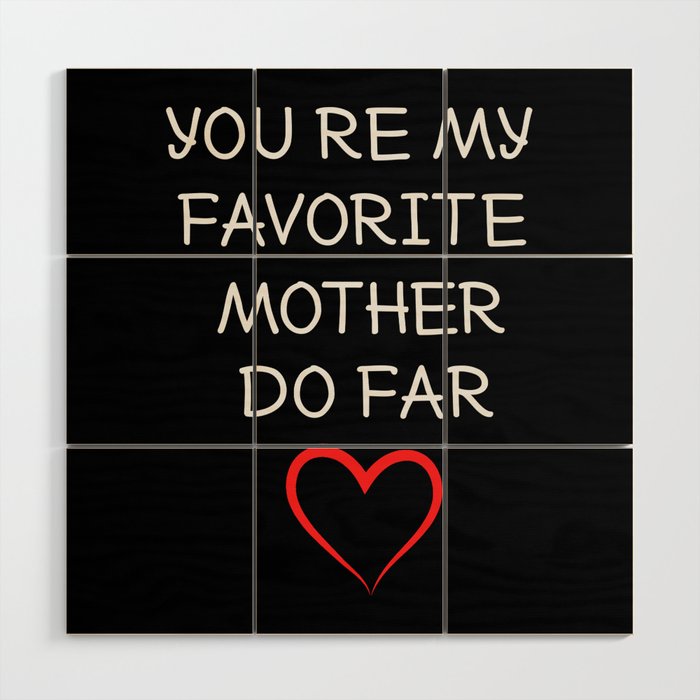 you're my favorite mother so far Wood Wall Art