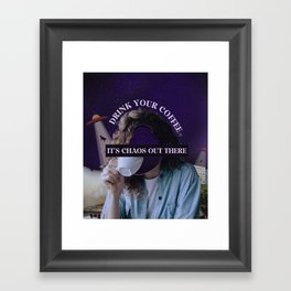 Drink your coffee, It's chaos out there.  Framed Art Print