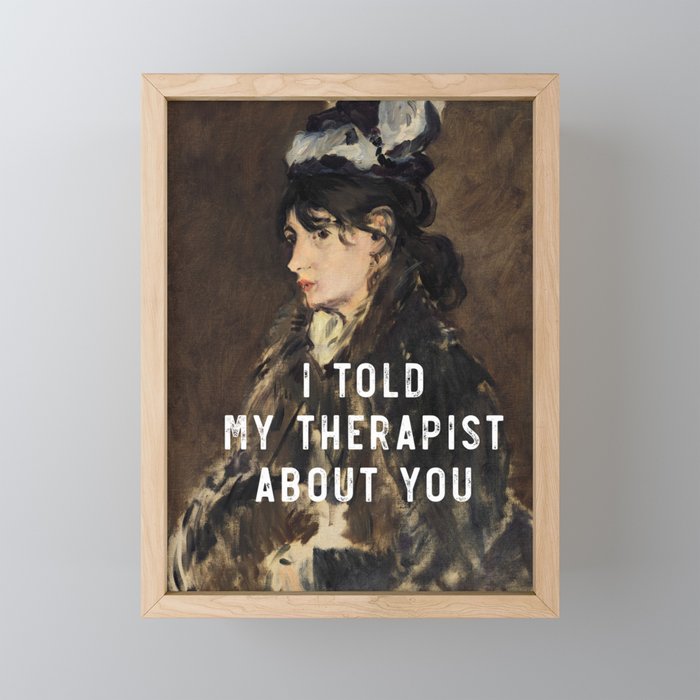 I told my therapist about you Mental Health Month Humor Framed Mini Art Print