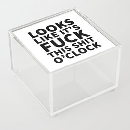 Looks Like It's Fuck This Shit O'Clock Acrylic Box