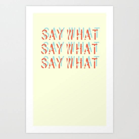 SAY WHAT Art Print