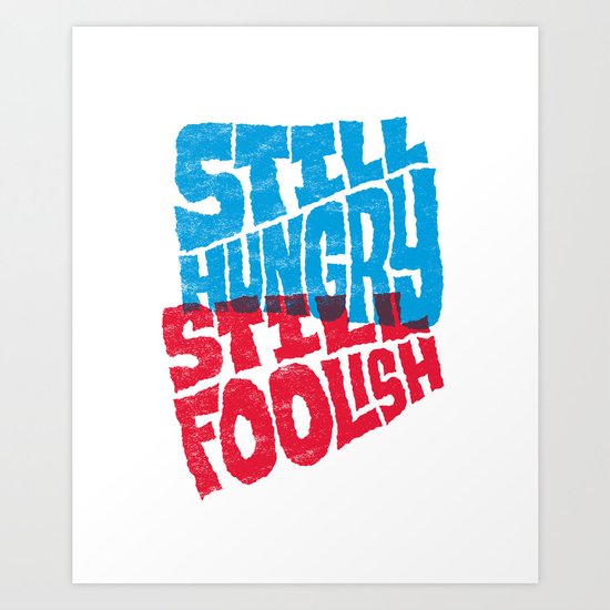Still Hungry, Still Foolish Art Print