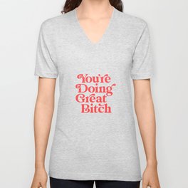 You're Doing Great Bitch V Neck T Shirt