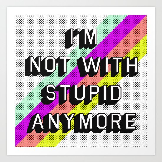 NOT WITH STUPID Art Print