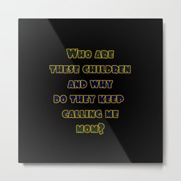 Funny “Who Are These Children” Joke Metal Print | Fun, Typography, Absentminded, Motherhood, Children, Family, Funny, Graphicdesign, Lettering, Forgetful 