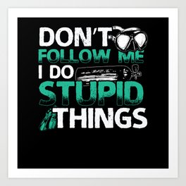 Don't Follow Me I Do Stupid Things | Diving Diver Gift Art Print | Divinggiftidea, Divingequipment, Diverfunny, Scubadiver, Giftdiver, Funnydiver, Diving, Scuba, Divergiftidea, Giftideadiver 