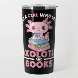 Just A Girl Who Loves Axolotls And Books Travel Mug