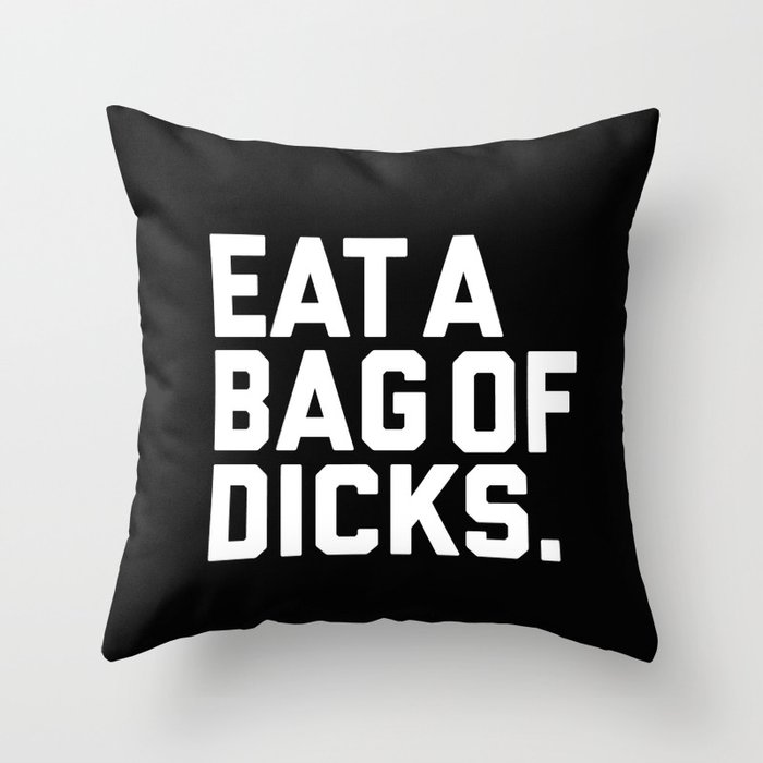 Eat A Bag Of Dicks, Funny Offensive Quote Throw Pillow