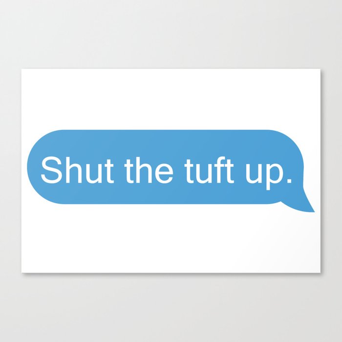 Shut The Tuft Up. Canvas Print