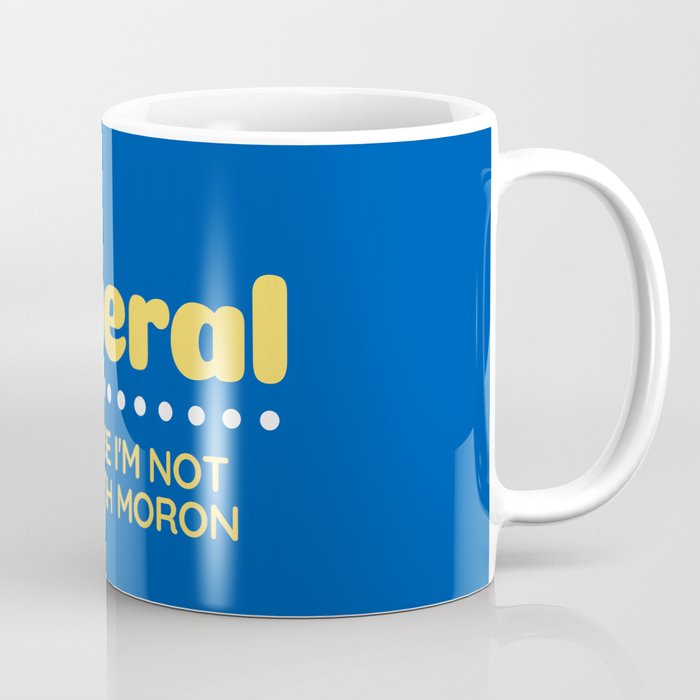Liberal: Because I'm Not A Selfish Moron Coffee Mug