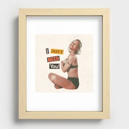 I Don’t Need You! Recessed Framed Print