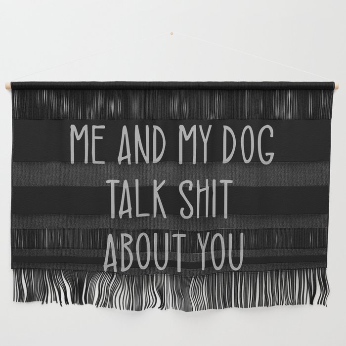 Me And My Dog Talk Shit About You Funny Wall Hanging